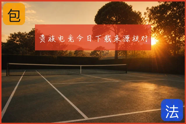 贵族电竞今日下载来源核对